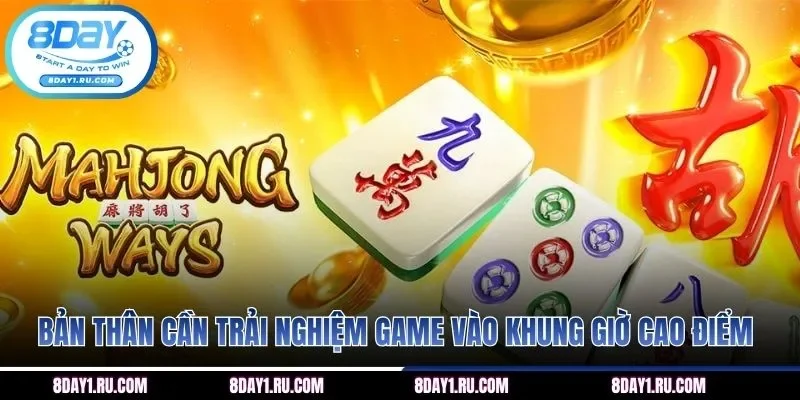 Bản thân cần trải nghiệm game vào khung giờ cao điểm