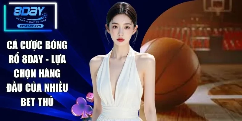 Cá Cược Bóng Rổ 8DAY - Lựa Chọn Hàng Đầu Của Nhiều Bet Thủ