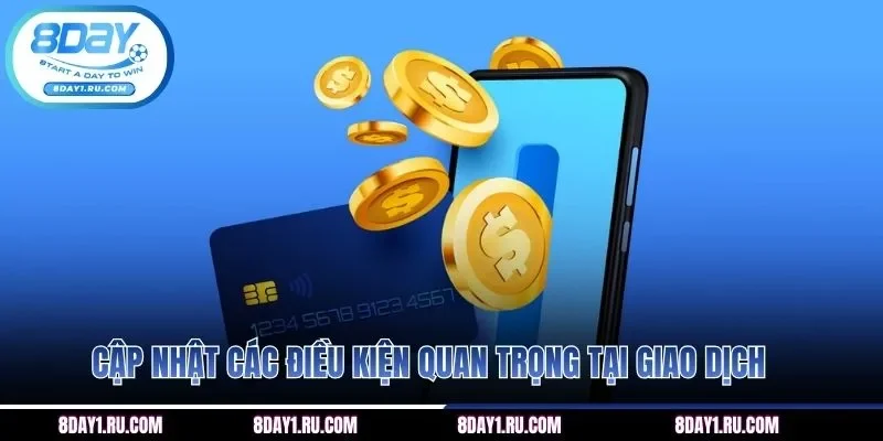 Cập nhật các điều kiện quan trọng tại giao dịch