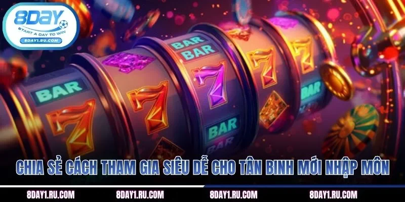 Chia sẻ cách tham gia siêu dễ cho tân binh mới nhập môn