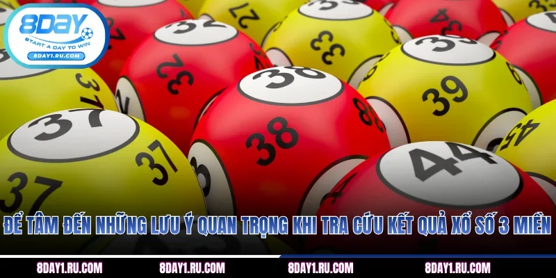 Để tâm đến những lưu ý quan trọng khi tra cứu kết quả xổ số 3 miền
