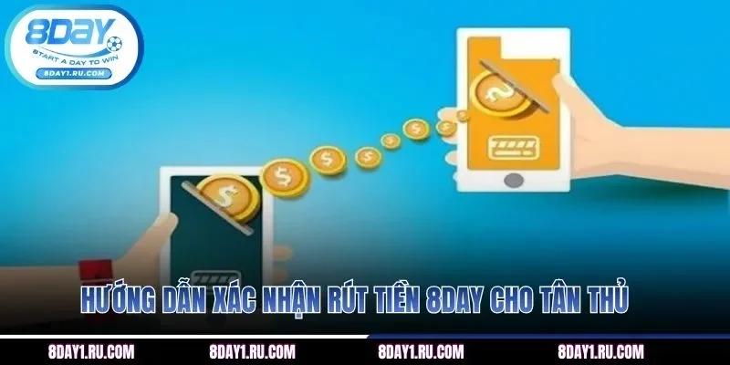 Hướng dẫn xác nhận rút tiền 8DAY cho tân thủ