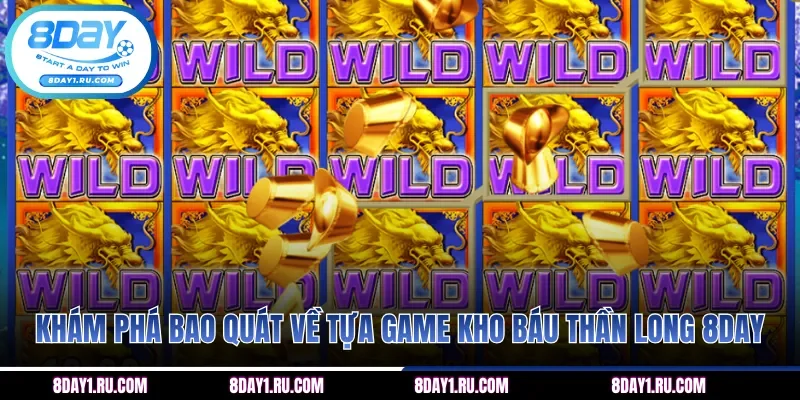 Khám phá bao quát về tựa game Kho Báu Thần Long 8DAY