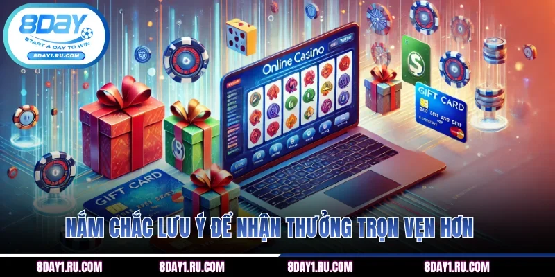 Nắm chắc lưu ý để nhận thưởng trọn vẹn hơn