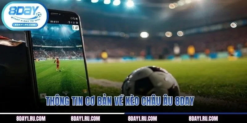Thông tin cơ bản về kèo Châu Âu 8DAY
