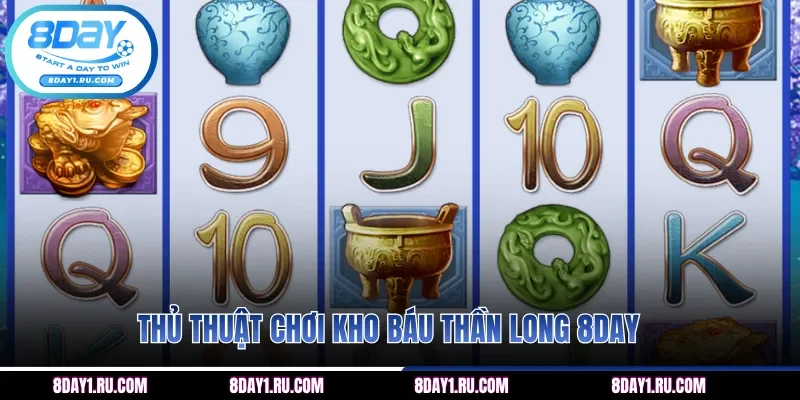 Thủ thuật chơi Kho Báu Thần Long 8DAY