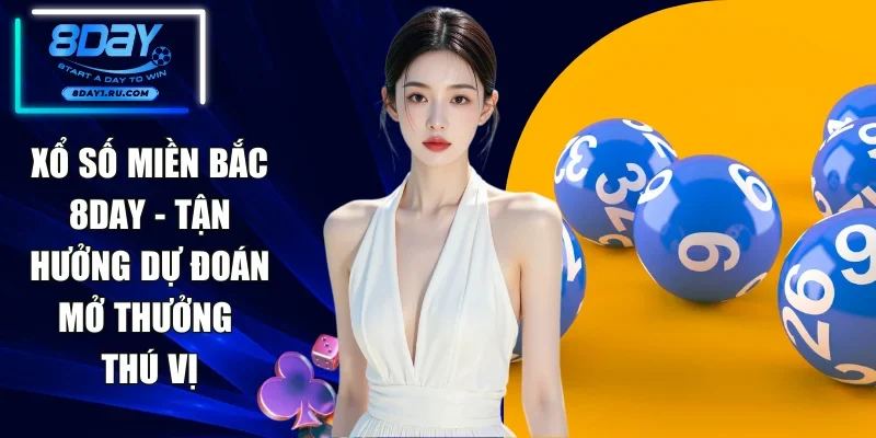 Xổ Số Miền Bắc 8DAY - Tận Hưởng Dự Đoán Mở Thưởng Thú Vị