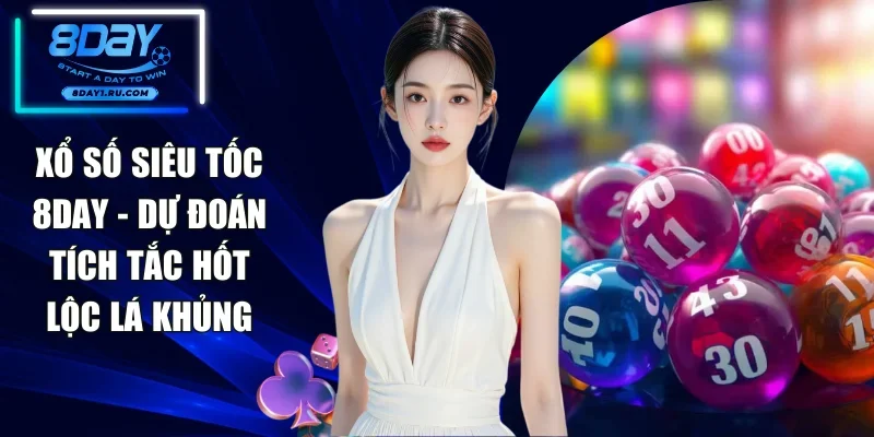 Xổ Số Siêu Tốc 8DAY - Dự Đoán Tích Tắc Hốt Lộc Lá Khủng